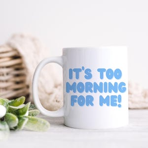 Funny coffee mug, It&#39;s too morning for me, Funny gift, Gift for friend, Gift for coworker, Office gift