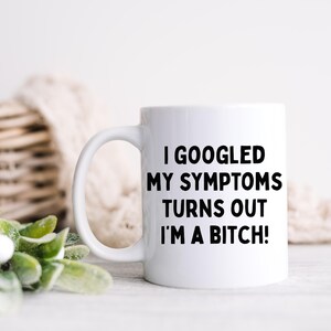 Funny &quot;I Googled My Symptoms&quot; Mug: Sarcastic Gift