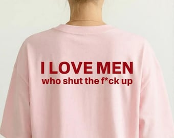 I Love Men Who Shut The Fk Up Shirt, Funny Quote Shirt, Chaotic Unhinged Tee