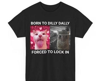 Born To Dilly Dally Forced To Lock In T-shirt, Popular Meme Graphic Hoodie, Express Your Humor with Iconic Memes, Funny Unisex Sweatshirt