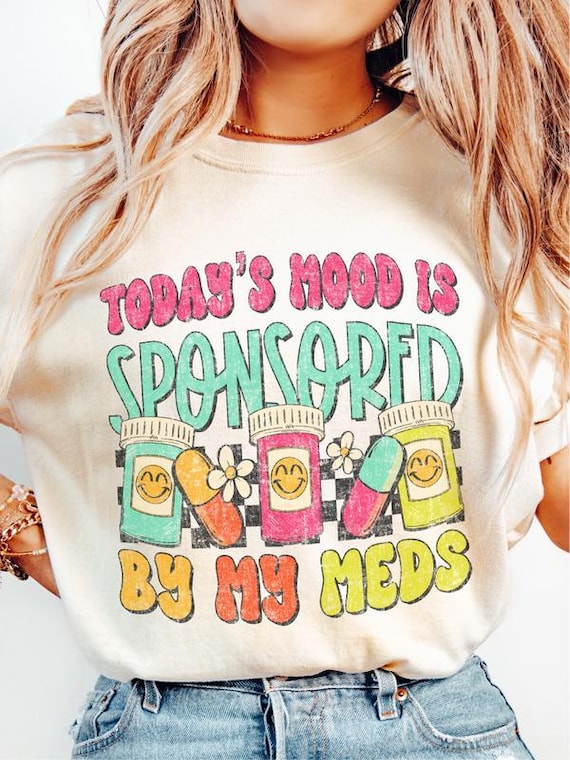 Todays Mood Is Sponsored By My Meds Comfort Colors T-shirt, Medicated Gildan Swweatshirt, Spring Apparel, Anxiety Hoodie