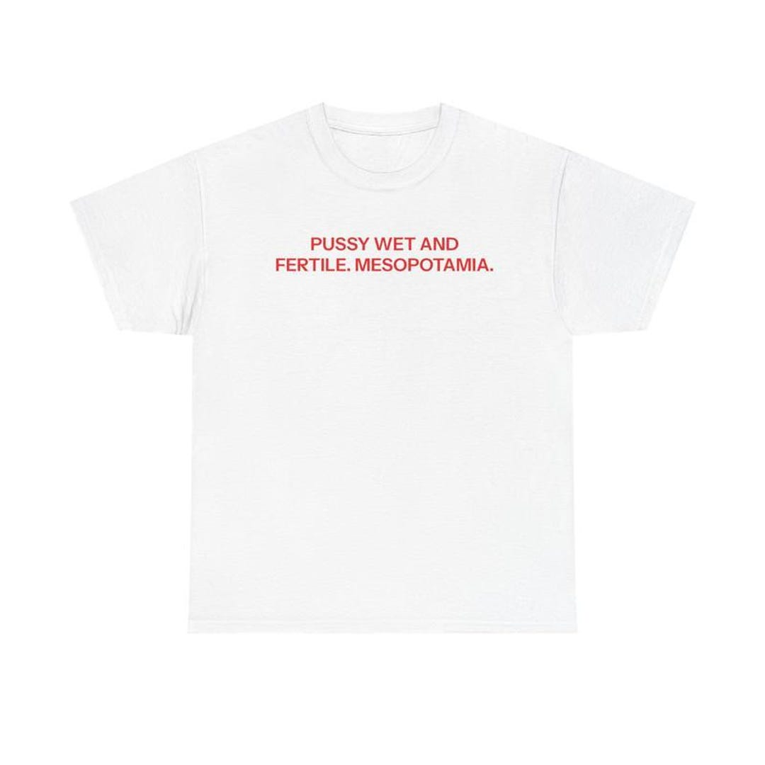 Mesopotamia T-shirt, Pussy Wet and Fertile Mesopotamia Graphic Tee