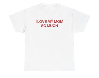 I Love My Mom So Much T-shirt, Mother's Day Sweatshirt, Mother Gift, Mom Hoodie For Her, I Love My Mom Unisex Tee, I Love My Mommy