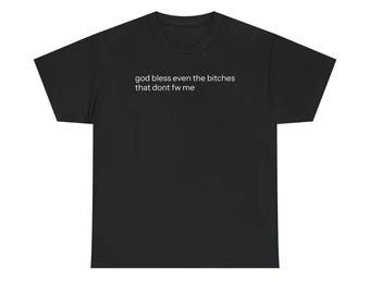 May include: Black t-shirt with the white text "god bless even the bitches that dont fw me" printed across the chest. The shirt has a crew neck and short sleeves. The fabric appears to be a soft, comfortable material.