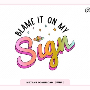 Blame It On My Zodiac Sign PNG, Funny Horoscope Graphic, Zodiac Astrology PNG Design for T-Shirts, Mugs, Stickers, Tote Bags, Commercial Use