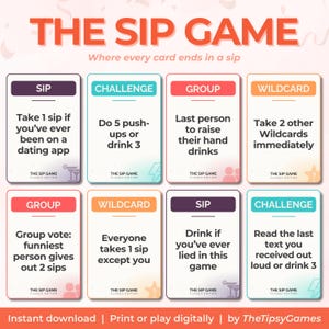 May include: The Sip Game card game with various card prompts. Cards include "Sip," "Challenge," "Group," and "Wildcard" instructions. The game's title and tagline are displayed at the top. The bottom of the image reads "Instant download | Print or play digitally | by TheTipsyGames."
