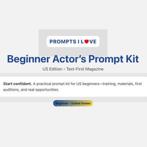 May include: A white background with the text "PROMPTS I LOVE" above the title "Beginner Actor's Prompt Kit." The text "US Edition • Text-First Magazine" is below the title. A description reads, "Start confident. A practical prompt kit for US beginners..."