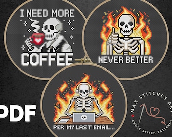 May include: Three cross stitch patterns featuring a skeleton in different scenarios. The first pattern shows a skeleton holding a cup of coffee with the text "I need more coffee". The second pattern shows a skeleton with a thumbs up and flames around it with the text "Never better". The third pattern shows a skeleton sitting at a computer with flames around it and the text "Per my last email...".