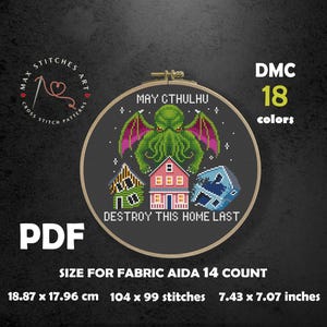 May include: Cross stitch pattern featuring a green Cthulhu monster with tentacles, destroying a house. The pattern is in a black hoop with the text "May Cthulhu Destroy This Home Last". The pattern uses 18 colors and is sized for 14 count Aida fabric, measuring 7.43 x 7.07 inches.