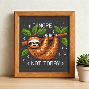 May include: Cross-stitch embroidery of a sloth hanging from a branch with the text "NOPE. NOT TODAY."