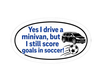 I Drive a Minivan I Still Score Goals in Soccer Sticker | Kiss-Cut Vinyl