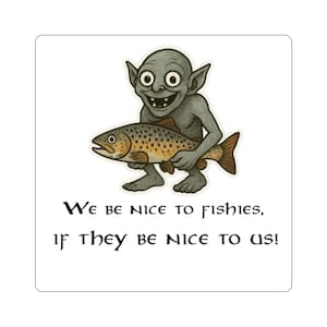 May include: A cartoon illustration of a gray goblin holding a brown and yellow fish. The text reads: "We be nice to fishies, if they be nice to us!"