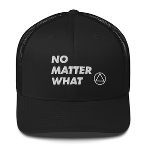 May include: Black trucker hat with a white embroidered design that says "NO MATTER WHAT" and a triangle symbol.