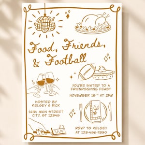 May include: A white invitation card with gold line art featuring a disco ball, a roasted turkey, a football, a pie, and wine glasses. The text reads: Food, Friends, & Football, You're invited to a Friendsgiving feast, November 15th at 2pm, Hosted by Kelsey & Rick, 1234 Main Street, City, ST 12345, RSVP to Kelsey at 123-456-7890.