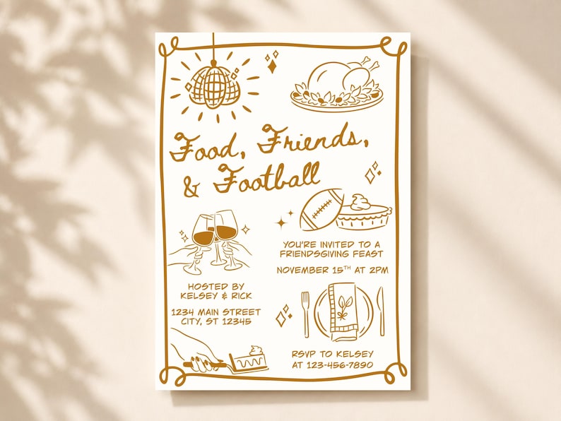 May include: A white invitation card with gold line art featuring a disco ball, a roasted turkey, a football, a pie, and wine glasses. The text reads: Food, Friends, & Football, You're invited to a Friendsgiving feast, November 15th at 2pm, Hosted by Kelsey & Rick, 1234 Main Street, City, ST 12345, RSVP to Kelsey at 123-456-7890.