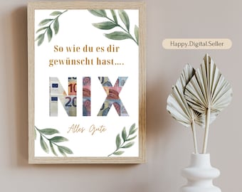 May include: A printable digital download of a framed poster with a white background and green watercolor leaves. The poster features the German word "NIX" in large letters made of euro bills. The text "So wie du es dir gewünscht hast..." is above the word "NIX" and the text "Alles Gute" is below the word "NIX".