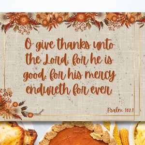 May include: Thanksgiving-themed artwork with the text "O give thanks unto the Lord for he is good, for his mercy endureth for ever" and "Psalm 107:1". The design features floral accents and a neutral background.