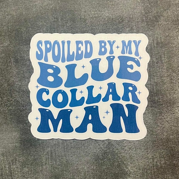 Spoiled by my blue collar man vinyl sticker decal