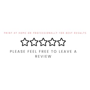 May include: White background with the text "PRINT AT HOME OR PROFESSIONALLY FOR BEST RESULTS" in red. Below are five black outlined stars, followed by the text "PLEASE FEEL FREE TO LEAVE A REVIEW" in black.