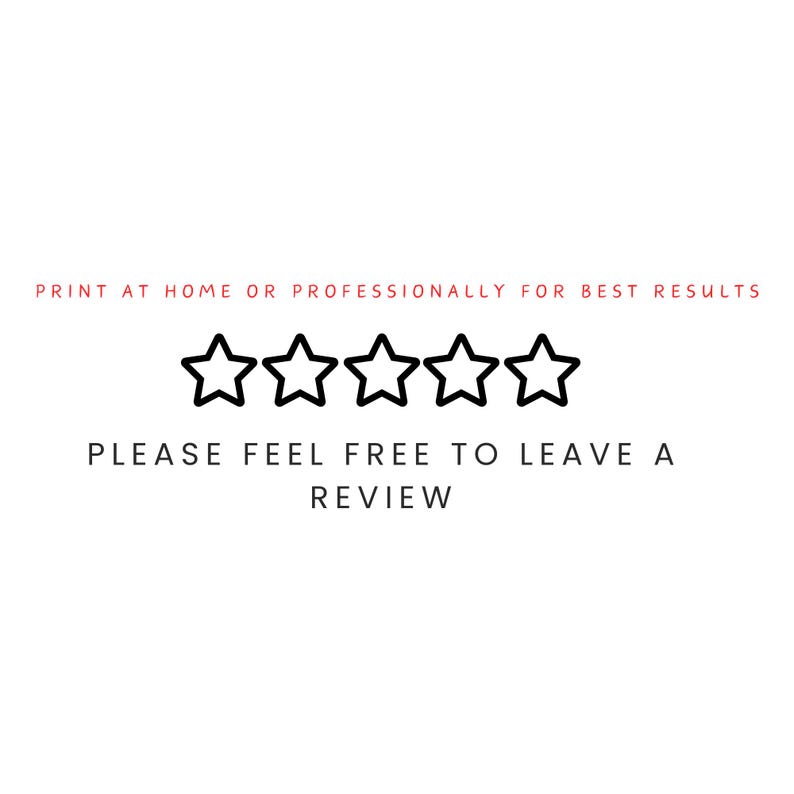 May include: White background with the text "PRINT AT HOME OR PROFESSIONALLY FOR BEST RESULTS" in red. Below are five black outlined stars, followed by the text "PLEASE FEEL FREE TO LEAVE A REVIEW" in black.