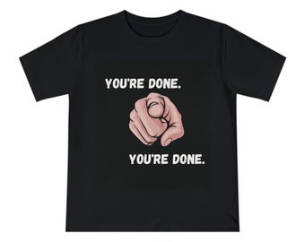 You're Done Unisex T shirt