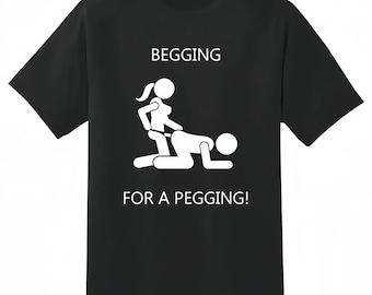 Begging For A Pegging! Adult Humor T-Shirt, Inappropriate Stick Figure