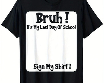 Bruh It's My Last Day School T-Shirt, Signature Autograph Tee