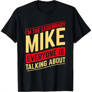 May include: Black t-shirt with the text "I'M THE LEGENDARY MIKE EVERYONE IS TALKING ABOUT" in red and yellow lettering. The text is arranged in a stacked format, with the name "MIKE" in a large, bold font.