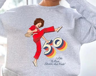 I'm 50 and I like to Kick Hoodie, 50th Birthday Gift, Sally O'Malley is 50 Sweatshirt, 50 year old, Meme T-shirt, 50th birthday T-shirt