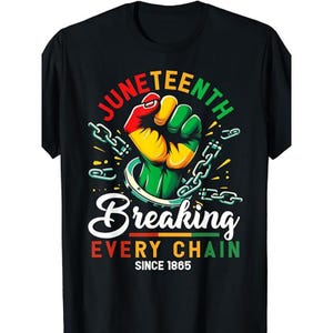 a black t - shirt with a fist that says juneteeth breaking every chain