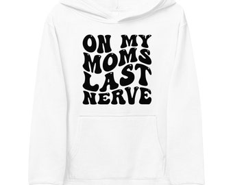 On My Mom's Last Nerve Kids Fleece Hoodie - Funny Hooded Sweatshirt for Kids