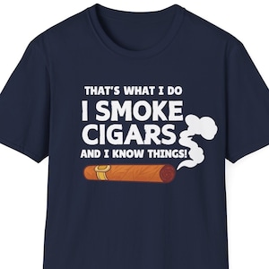 Cigar Tee| That&#39;s What I Do I Smoke Cigars and I Know Things T-Shirt | Tobacco Lovers Funny Cigar Gifts | Cigar Style