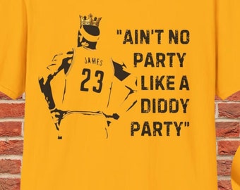 Lebron and P. Diddy Party Shirt | Ain&#39;t no party like a Diddy Party T-Shirt | King James Party Quote | Show your support at the ball games!