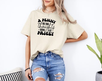 Witty Humor Tee: 'A Penny for Your Thoughts' - Playful Graphic T-shirt, sarcastic shirt, Hilarious Tee, Funny Graphic Shirt, Relatable Humor