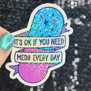 It&#39;s ok if you need meds every day Silly Holographic Sticker Mental Health Sparkly Spread Positivity Vibes Decal Depression Anxiety Pills