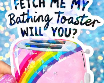 Fetch Me My Bathing Toaster Sticker, Dark Humor Sticker, Sarcastic Sticker, Funny Burnout Sticker, Holographic Sticker
