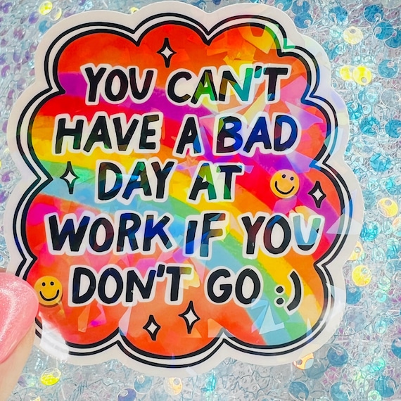 You Can’t Have a Bad Day at Work If You Don’t Go Funny Holographic Sticker Sarcastic Humor Mental Health Meme Rainbow Sticker