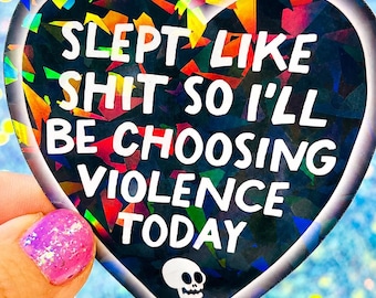 Slept Like Shit Sticker, Choosing Violence Sticker, Dark Humor Sticker, Sarcastic Holographic Sticker, Funny Gift