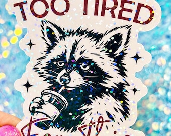Too Tired For This Sticker, Funny Raccoon Sticker, Sarcastic Sticker, Holographic Sticker, Tired Sticker, Cute Trash Panda Decal