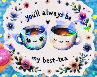 You’ll Always Be My Best-Tea Sticker, Tea Lover Sticker, Best Friend Gift, Cute Pun Sticker, Holographic Tea Cup Sticker