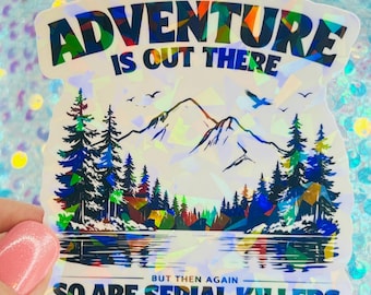 Adventure Is Out There Funny Holographic Sticker Dark Humor Meme Nature Vinyl Decal Outdoors Sarcastic Mental Health Humor