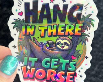 Hang in there it gets worse Holographic Sticker Mental Health Sticker Positivity ADHD Inspirational Self Care funny sloth sticker