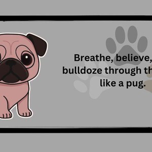 Könnte beinhalten: Cartoon-Illustration einer Möpse mit dem Text "Breathe, believe, and bulldoze through the day, like a pug." Der Mops ist hellbraun mit schwarzen Akzenten, vor grauem Hintergrund mit Pfotenabdrücken.