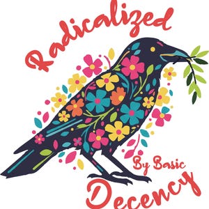 May include: A dark blue crow illustration with colorful floral patterns and a sprig in its beak. The text "Radicalized By Basic Decency" is written in red, cursive font, adding a bold statement to the design.