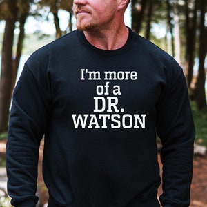 Sherlock Holmes Sweatshirt , I&#39;m More of a DR.WATSON , Sherlock Holmes Booknerd Gift , Sherlock Holmes T Shirt , Funny Sherlock Holmes Gift