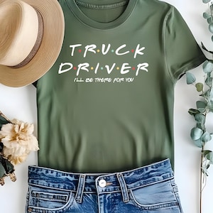 Truck Driver Friends Shirt | Funny Trucker Gift | I&#39;ll Be There for You Shirt | CDL Driver Tee | Trucker Life Apparel | Truck Driver Humor