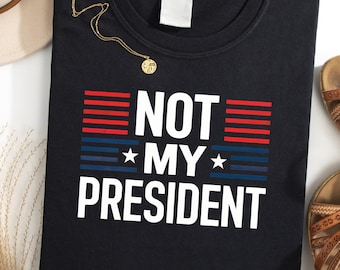 Not My President Shirt , 2025 President Shirt , Anti Trump Shirt , Politic Shirt , Political T Shirt , Not My President T Shirt Gift Idea