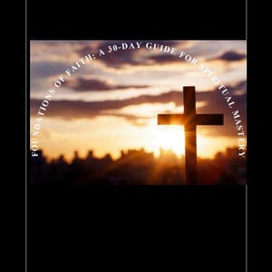 Könnte beinhalten: Ein Kreuz vor einem Sonnenuntergang. Der Text lautet "FOUNDATIONS OF FAITH: A 30-DAY GUIDE FOR SPIRITUAL MASTERY" in einem Bogen über dem Kreuz. Der Hintergrund zeigt einen lebendigen Himmel mit Orange- und Gelbtönen.