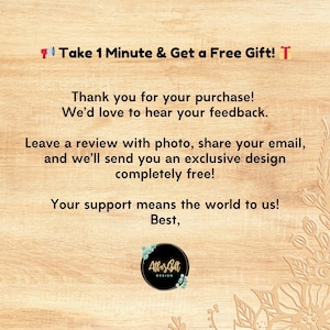 May include: A light brown wooden textured card featuring black text that reads: Take 1 Minute & Get a Free Gift! Thank you for your purchase! We&rsquo;d love to hear your feedback. Leave a review with photo, share your email, and we&rsquo;ll send you an exclusive design completely free! Your support means the world to us! Best, Atlas Gift Design.