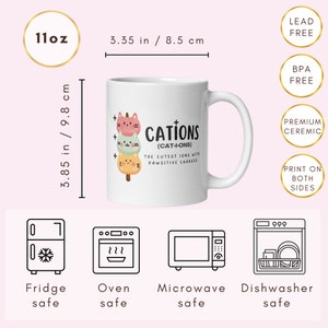 May include: White ceramic mug with a cat-themed pun. The mug reads "Cations (Cat-ions) The Cutest Ions With Pawsitive Charges". The mug is 11 ounces and measures 3.35 inches in diameter and 3.85 inches in height. The mug is dishwasher, microwave, and oven safe.